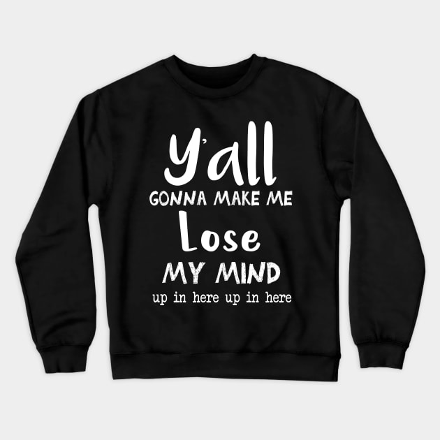 Ya'll Gonna Make Me Lose My Mind Up In Here Up In Here || Mom Life Shirt || Adulting Shirt || Funny Shirts || Lose My Mind Shirt Crewneck Sweatshirt by cuffiz